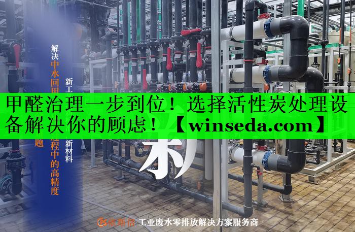 甲醛治理一步到位！选择活性炭处理设备解决你的顾虑！