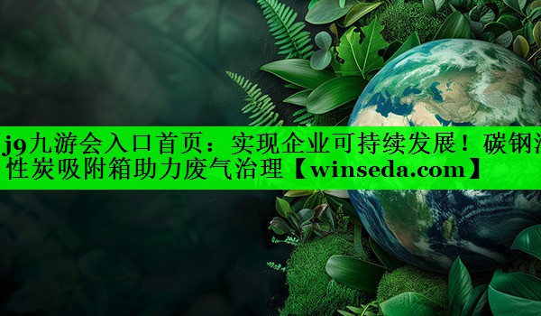 实现企业可持续发展！碳钢活性炭吸附箱助力废气治理