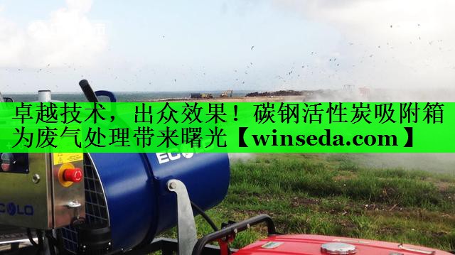 卓越技术，出众效果！碳钢活性炭吸附箱为废气处理带来曙光