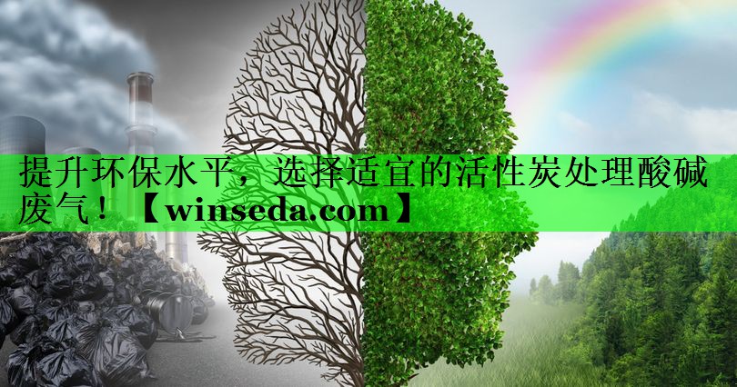 提升环保水平，选择适宜的活性炭处理酸碱废气！