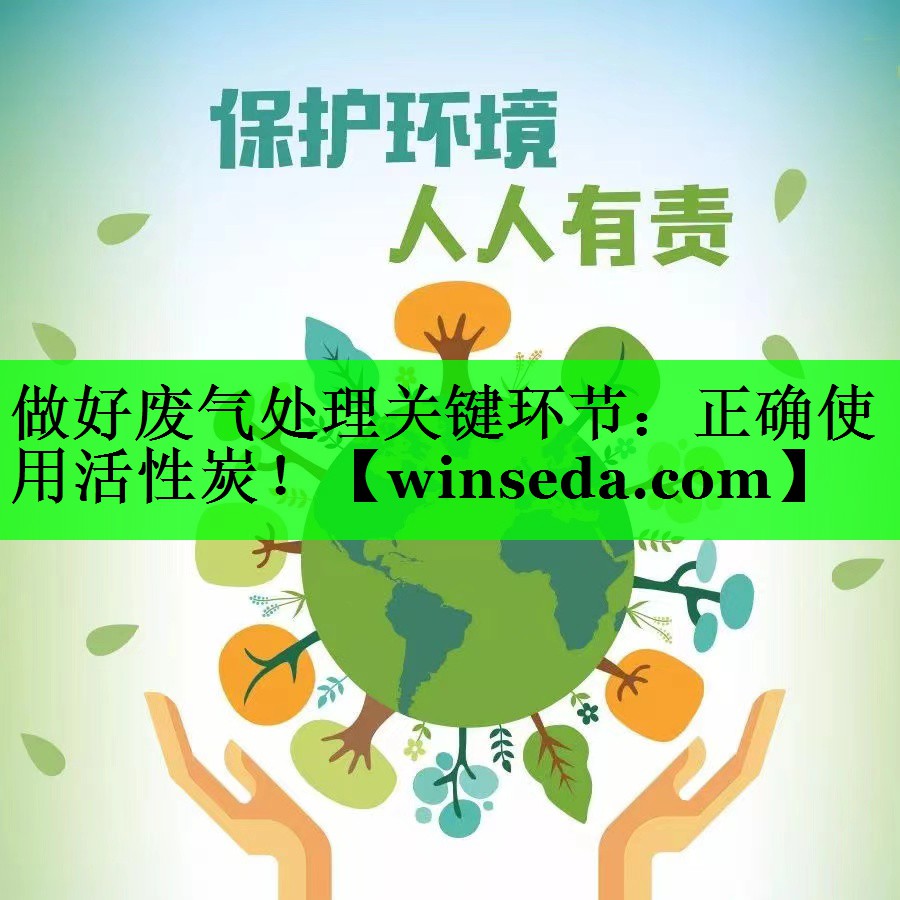 做好废气处理关键环节：正确使用活性炭！