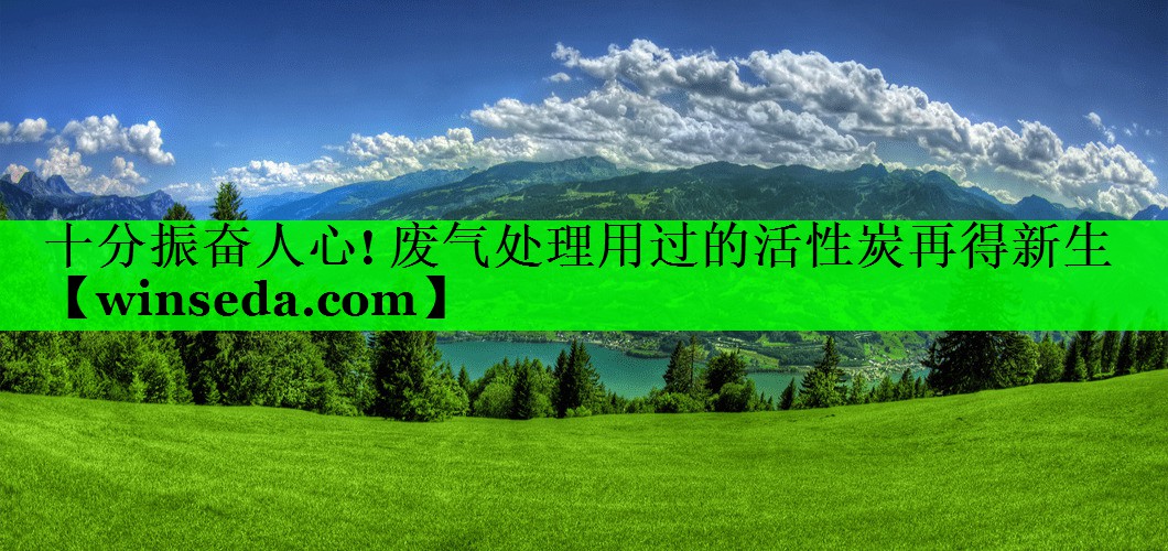 十分振奋人心! 废气处理用过的活性炭再得新生