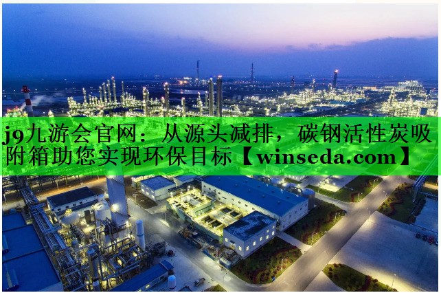 <strong>j9九游会官网：从源头减排，碳钢活性炭吸附箱助您实现环保目标</strong>