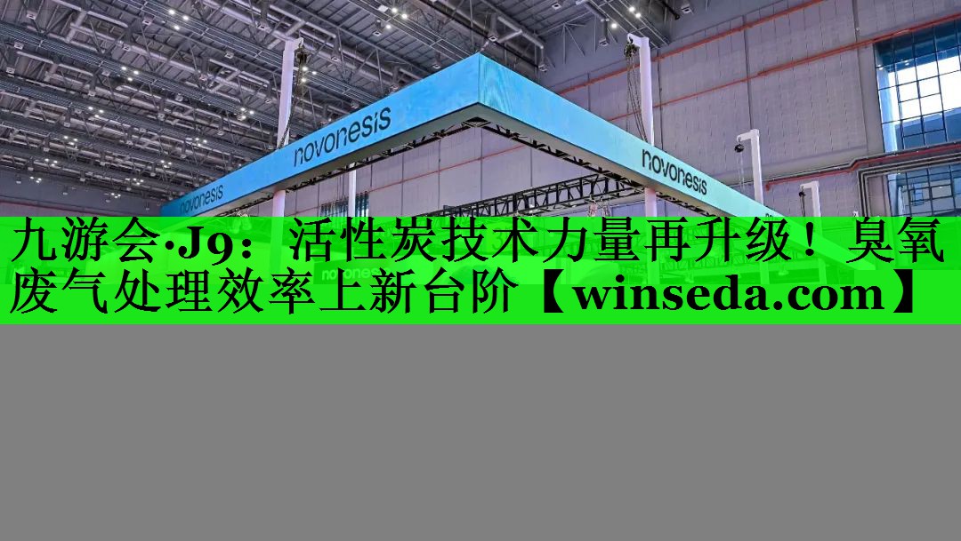 活性炭技术力量再升级！臭氧废气处理效率上新台阶